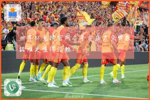 世界杯竞猜官网各平台历史交锋数据谁更值得信赖？